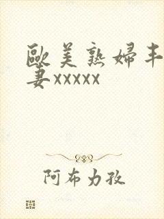 欧美熟妇丰满人妻xxxxx