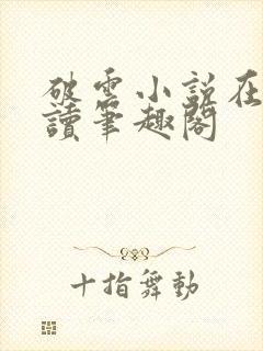 破云小说在线阅读笔趣阁