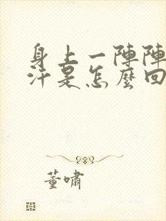 身上一阵阵冒虚汗是怎么回事