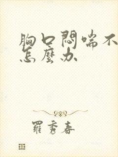 胸口闷喘不上气怎么办