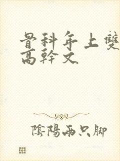 骨科年上双男主高干文