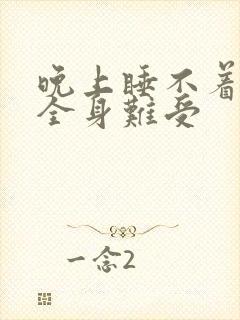 晚上睡不着觉,全身难受