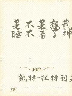 是不是想我想的睡不着了神回复