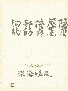 胸部按压隐隐约约的疼怎么回事女性