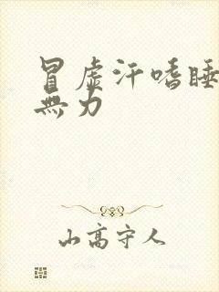 冒虚汗嗜睡浑身无力