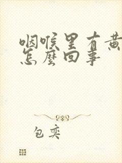 咽喉里有黄痰是怎么回事