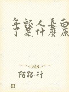 年轻人长白头发了是什么原因导致的?封面