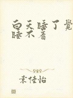 白天睡了觉晚上睡不着