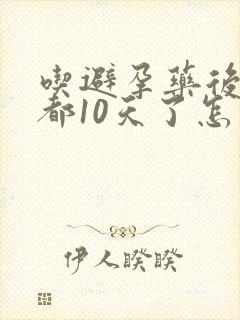 吃避孕药后出血都10天了怎么办