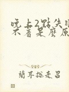 晚上2点失眠睡不着是么原因