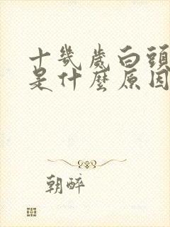 十几岁白头发多是什么原因