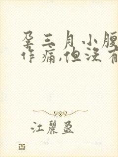 孕三月小腹隐隐作痛,但没有出血现象