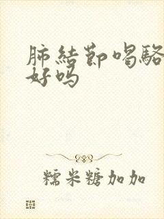 肺结节喝骆驼奶好吗