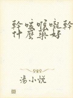 干咳喉咙干痒吃什么药好封面