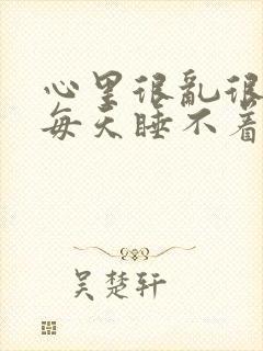心里很乱很烦躁每天睡不着