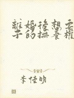 离婚后想要回孩子的抚养权怎么办