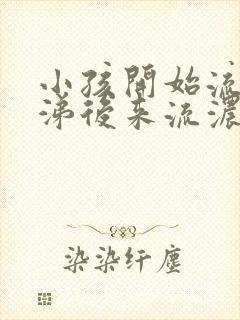 小孩开始流清鼻涕后来流浓鼻涕怎么办