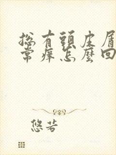 总有头皮屑还非常痒怎么回事