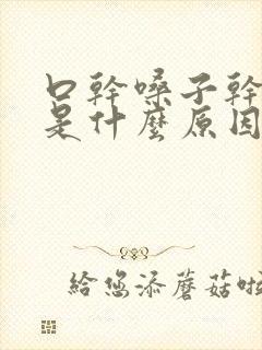 口干嗓子干嘴干是什么原因封面