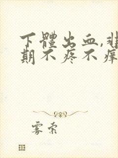 下体出血,非经期不疼不痒