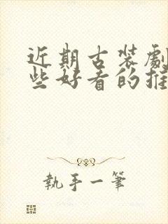 近期古装剧有哪些好看的推荐一下