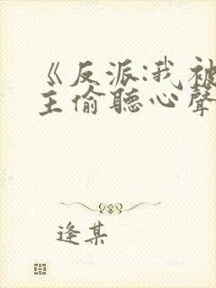 《反派:我被女主偷听心声以后》
