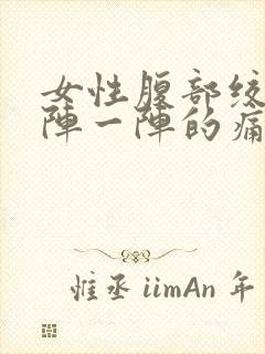 女性腹部绞痛一阵一阵的痛