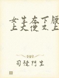 女生左下腹疼想上大便又上不出来