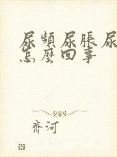 尿频尿胀尿急是怎么回事