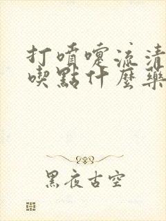 打喷嚏流清鼻涕吃点什么药