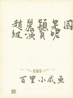 赵丽颖是国家几级演员呢