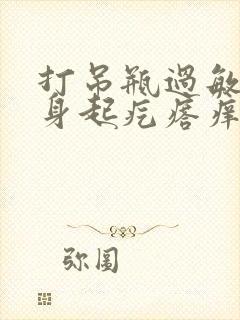 打吊瓶过敏了浑身起疙瘩痒怎么办