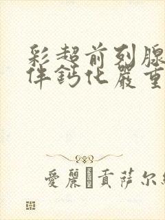 彩超前列腺增大伴钙化严重吗封面