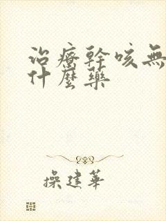 治疗干咳无痰用什么药封面