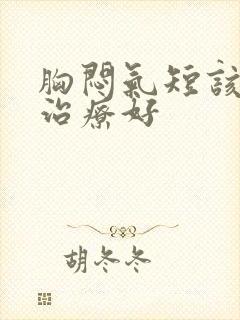 胸闷气短该怎么治疗好