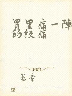 胃里痛一阵一阵的绞痛