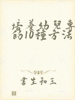 培养幼儿专注力的10种方法