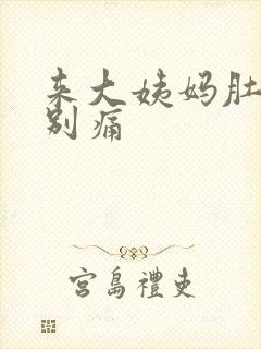 来大姨妈肚子特别痛