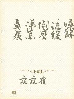 鼻涕倒流嗓子有痰怎么缓解