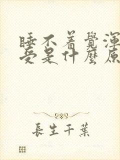 睡不着觉浑身难受是什么原因