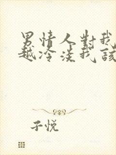 男情人对我越来越冷淡我该怎么办