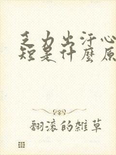 乏力出汗心慌气短是什么原因