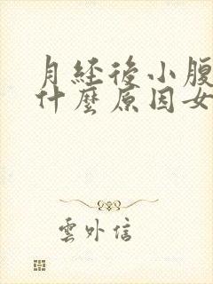 月经后小腹胀痛什么原因女性