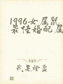 1996女属鼠最佳婚配属相