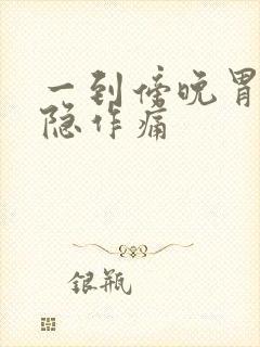 一到傍晚胃部隐隐作痛