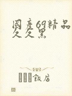 国产69精品久久久黑