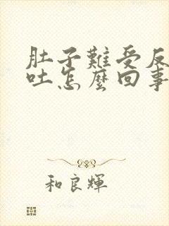 肚子难受反胃想吐怎么回事封面