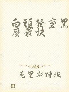 白头发变黑吃什么最快