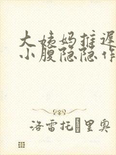 大姨妈推迟4天小腹隐隐作痛