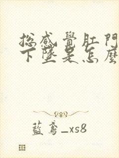 总感觉肛门处往下坠是怎么回事